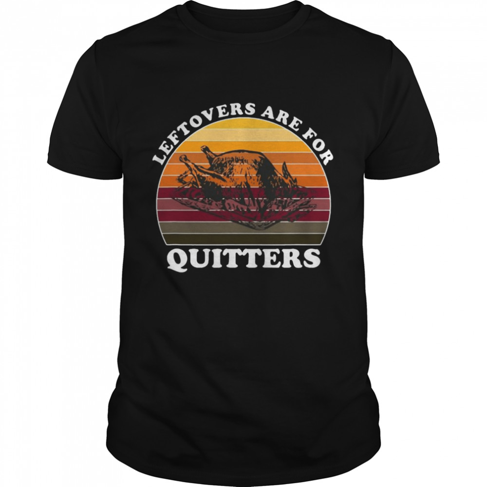 Leftovers Are For Quitters Thanksgiving Leftovers Vintage Sweater Shirt