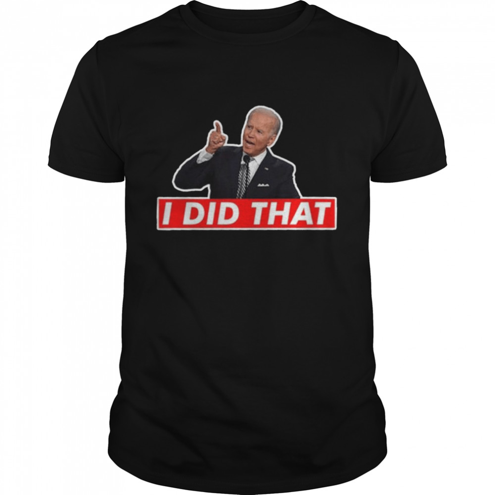 Anti Joe Biden I Did That shirt