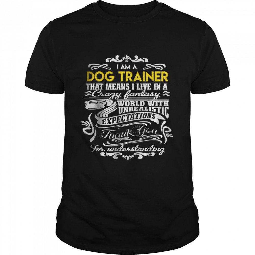 Dog Trainer Live In Crazy Fantastic World Gift Item T-Shirt
