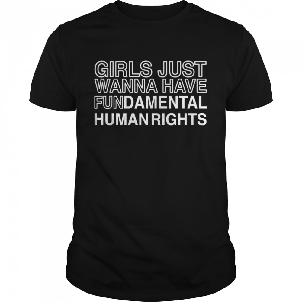 Girls Just Wanna Have Fundamental Human Rights Shirt