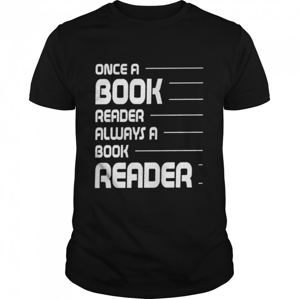 Once A Book Reader Always A Book Reader Shirt