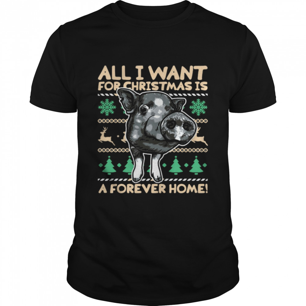 Pig All I Want For Christmas Is A Forever Home Christmas Sweater Shirt