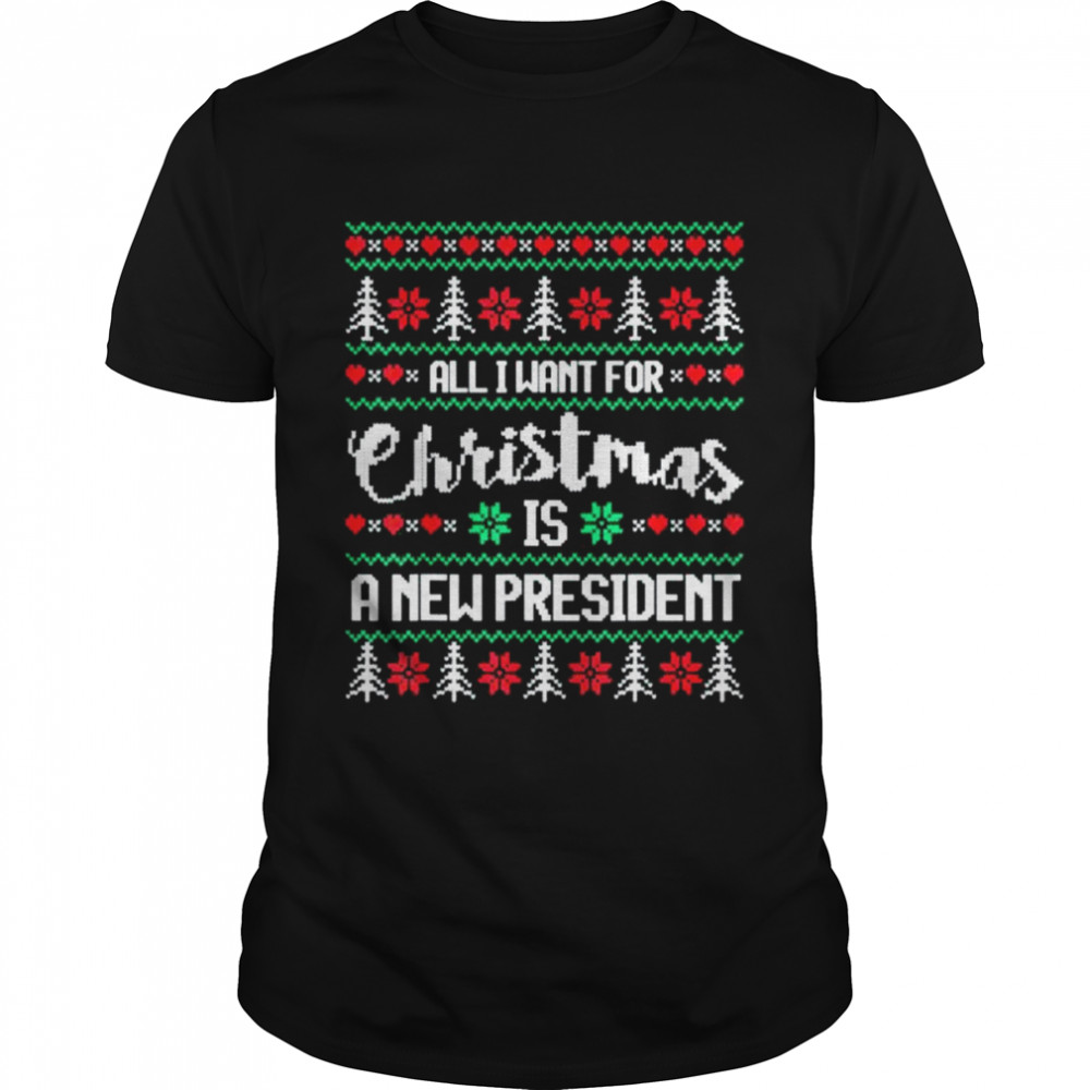 Ugly Christmas Sweater Style All I want is a NEW PRESIDENT T-Shirt