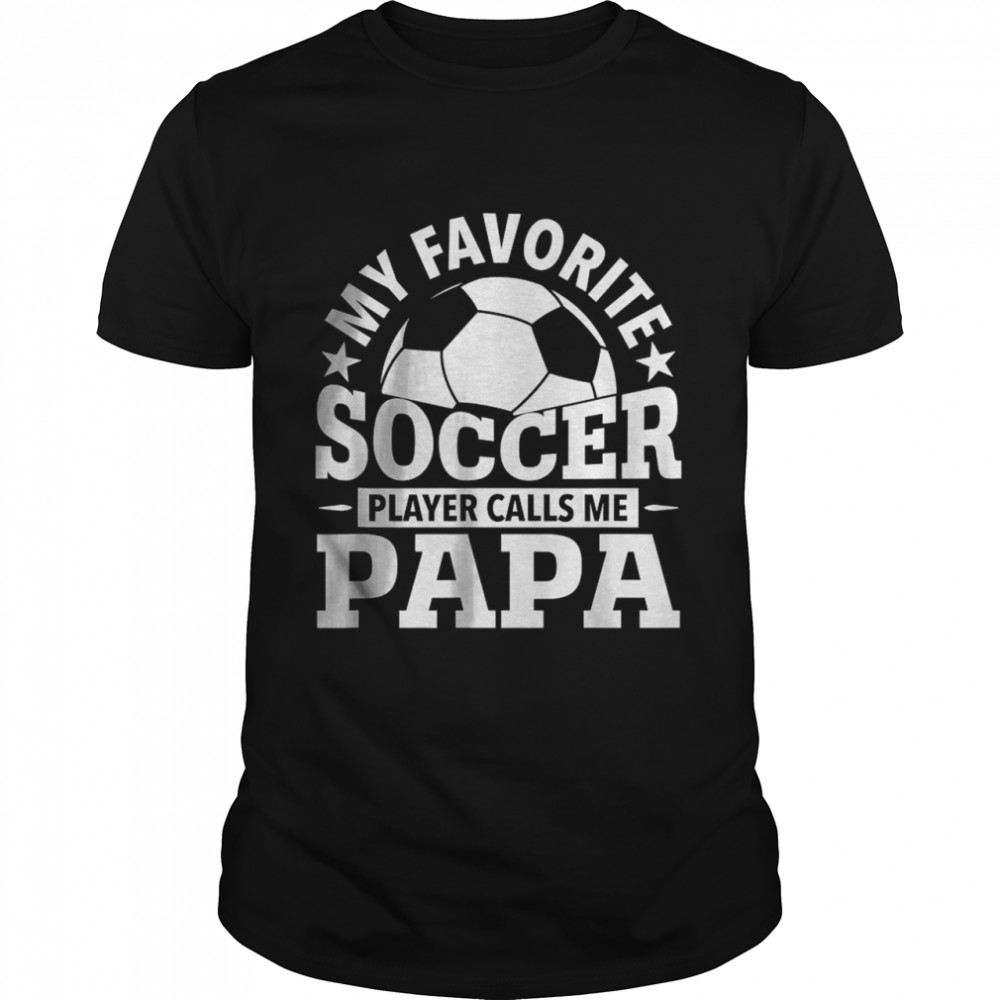 My Favorite Soccer Player Calls Me Papa T-Shirt