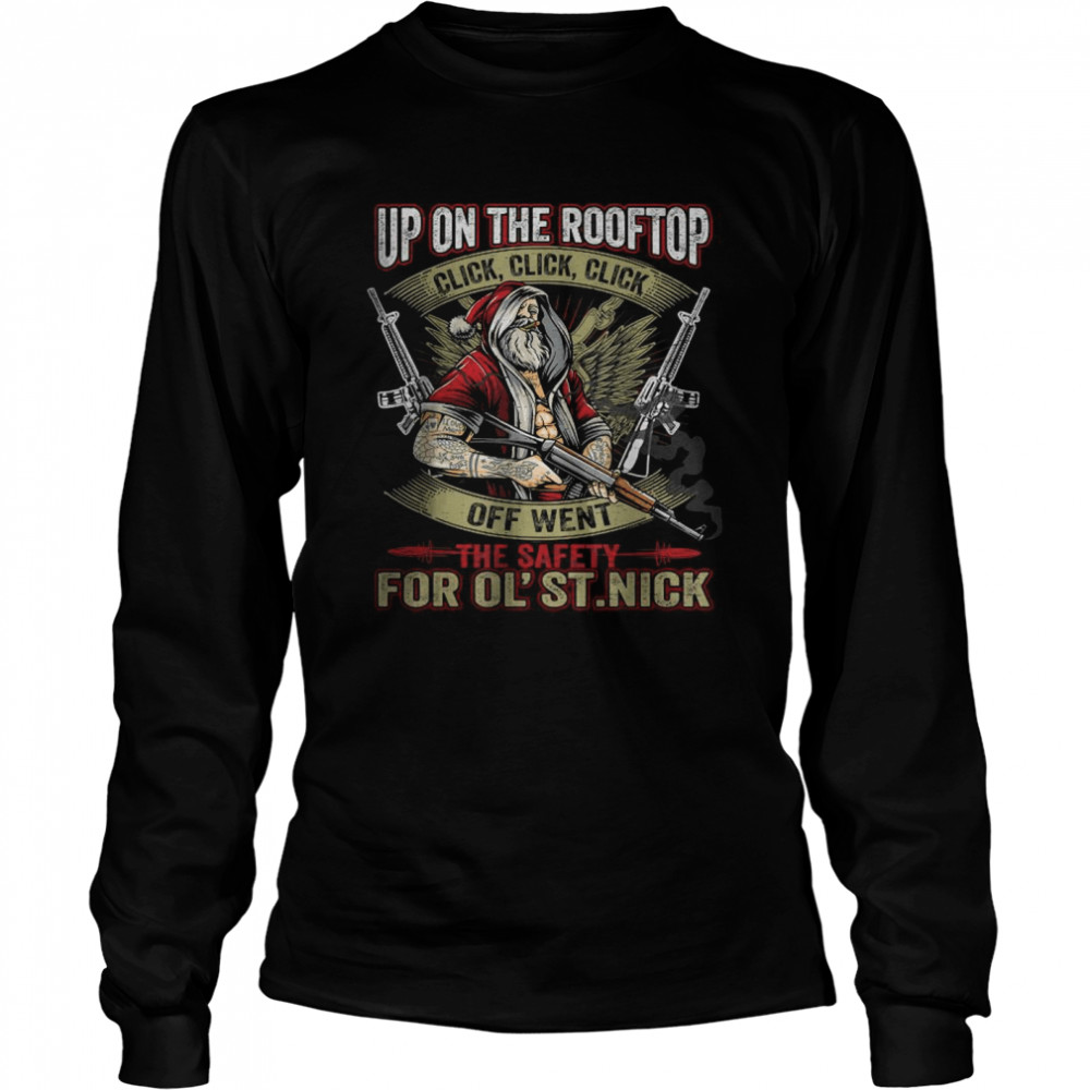 Santa Claus Up On The Rooftop Click Click Click Off Went The Safety For Ol St Nick Long Sleeved T-shirt