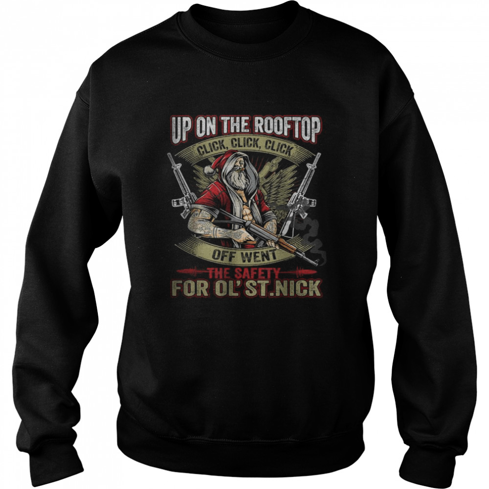 Santa Claus Up On The Rooftop Click Click Click Off Went The Safety For Ol St Nick Unisex Sweatshirt