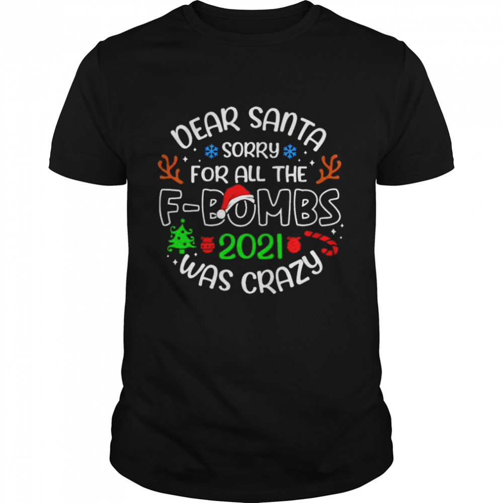 dear Santa sorry for all the F-Bombs 2021 was crazy Christmas shirt