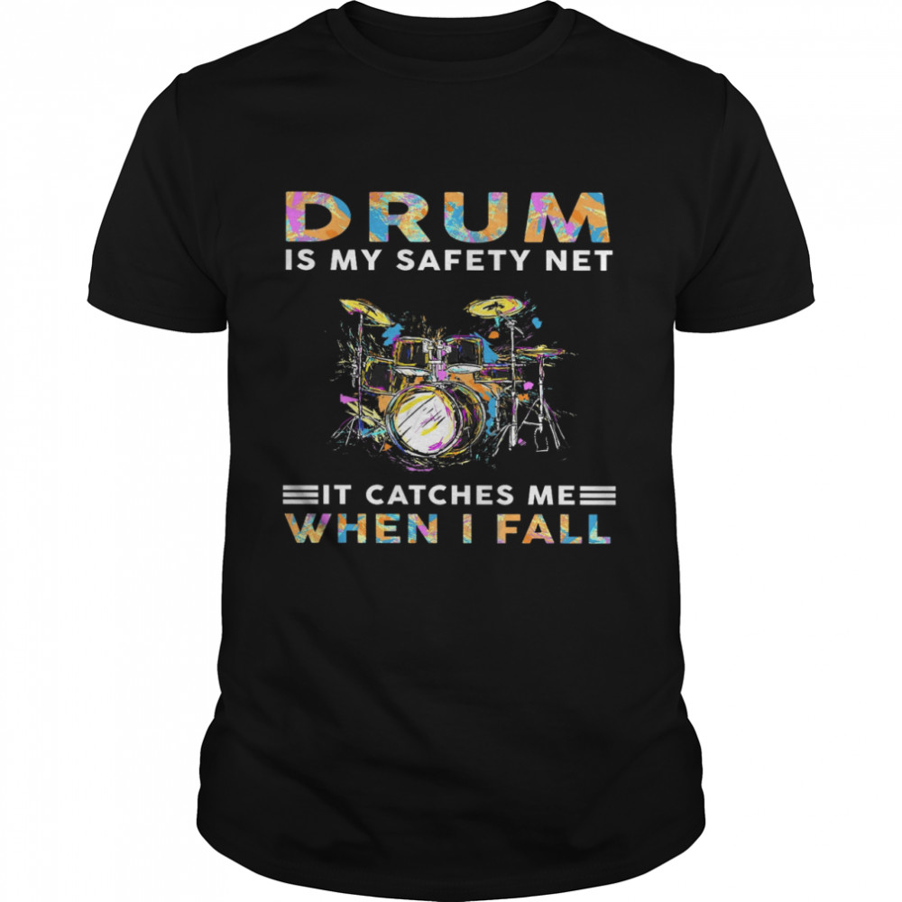 Drum Is My Safety Net It Catches Me When I Fall Shirt