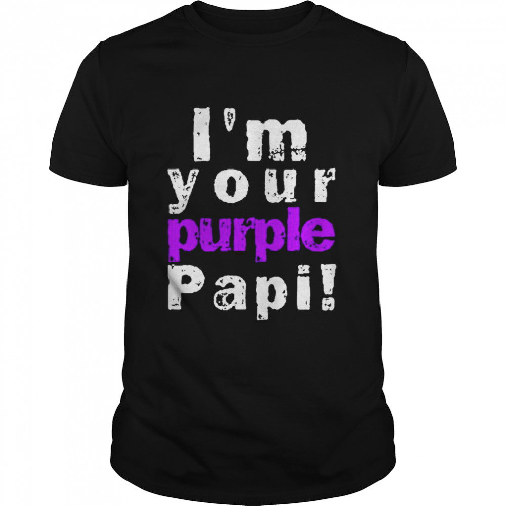 Im Your Purple Papi shirt