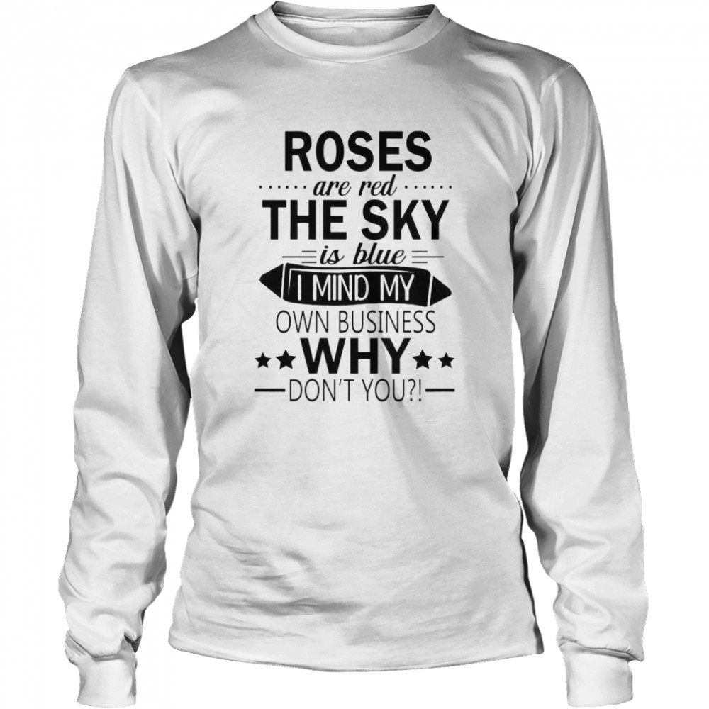 Roses are red the sky is blue I mind my own business shirt Long Sleeved T-shirt