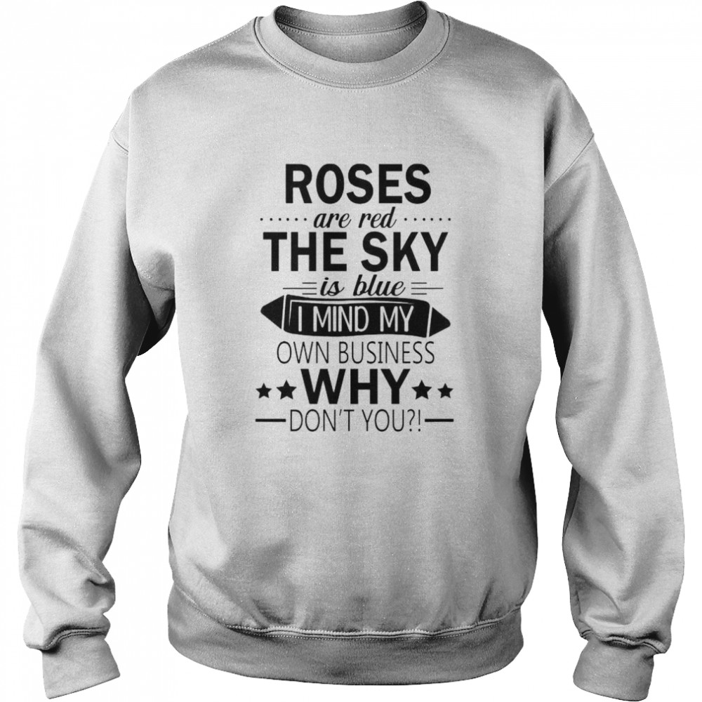 Roses are red the sky is blue I mind my own business shirt Unisex Sweatshirt