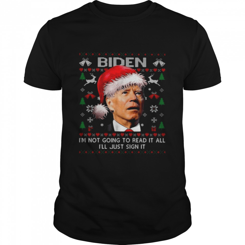 Santa Biden I’m not going to read it all I’ll just sign it Ugly Christmas shirt