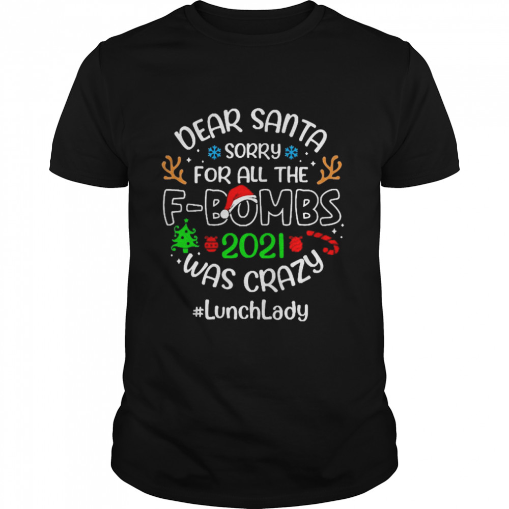 Dear Santa Sorry For All The F-Bombs 2021 Was Crazy Lunch Lady Christmas Sweater T-shirt