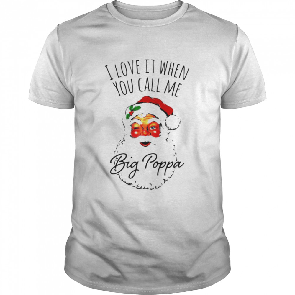 Santa I ove it when you call me big poppa shirt
