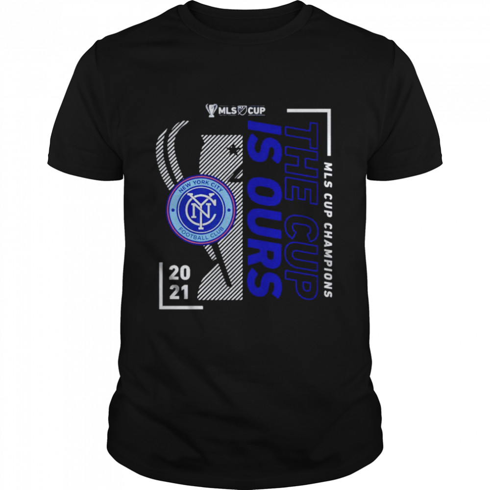 New York City FC 2021 MLS Cup Champions the cup is ours shirt