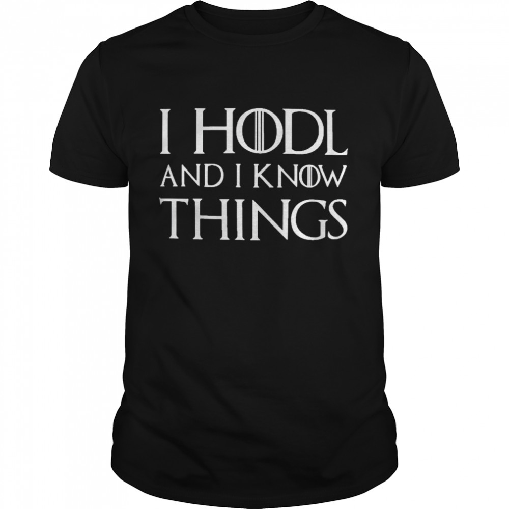 I Hodl And I Know Things Shirt