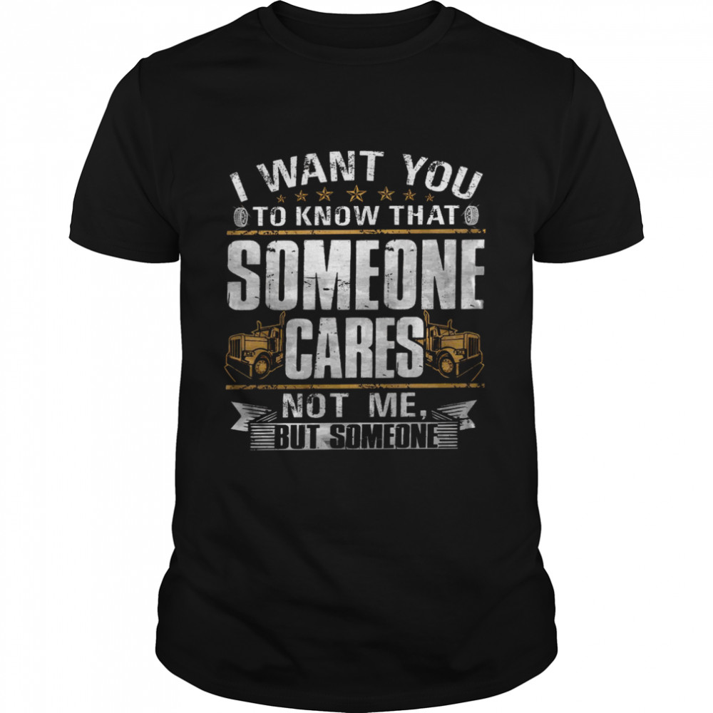 I want you to know that someone cares not me but someone shirt