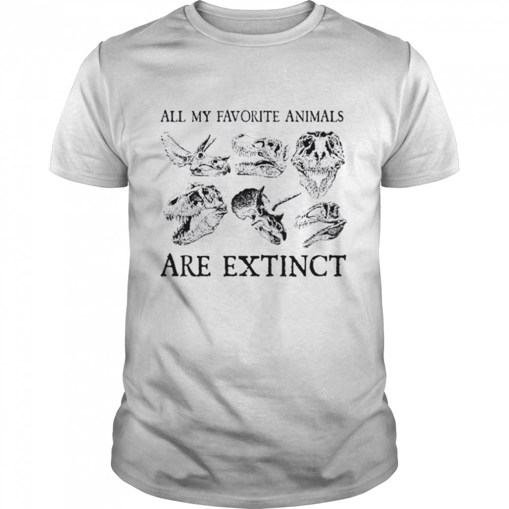 All my favorite animals are extinct shirt