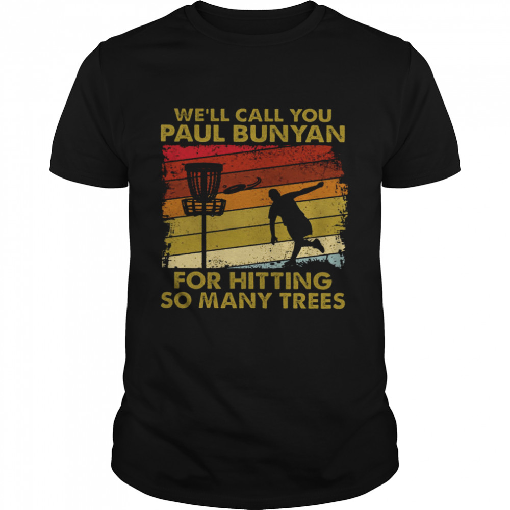 Well Call You Paul Bunyan For Hitting So Many Trees shirt