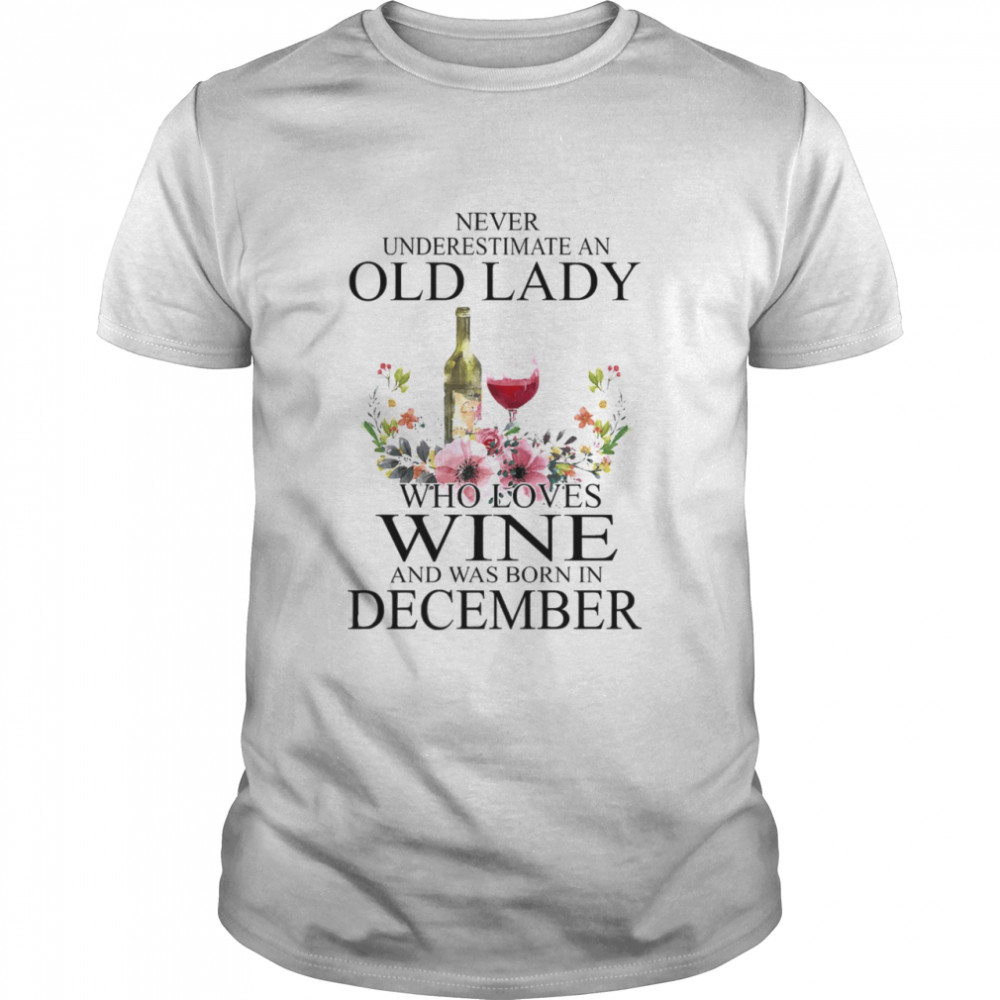 Wine Never Underestimate An Old Lady Who Loves Wine And Was Born In December Shirt