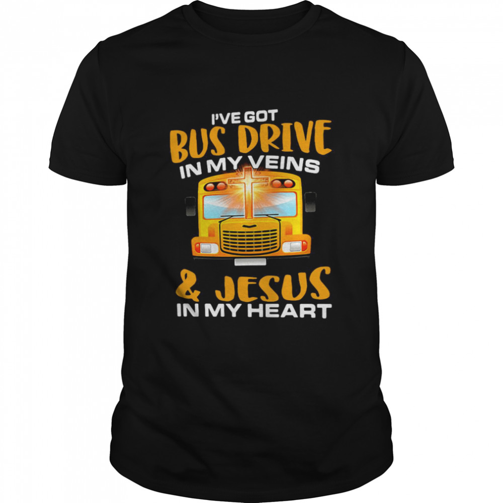 I’ve Got Bus Drive In My Veins And Jesus In My Heart Shirt