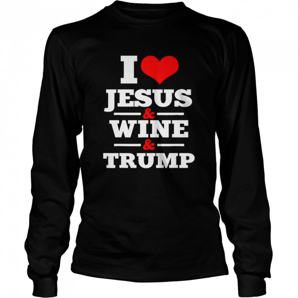 i love Jesus and wine and Trump shirt Long Sleeved T-shirt