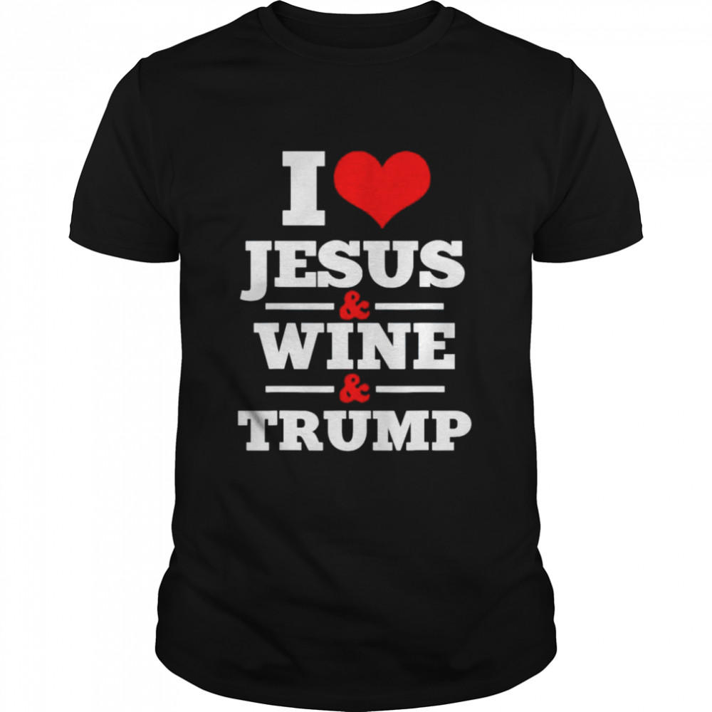 Love Jesus Wine Trump shirt