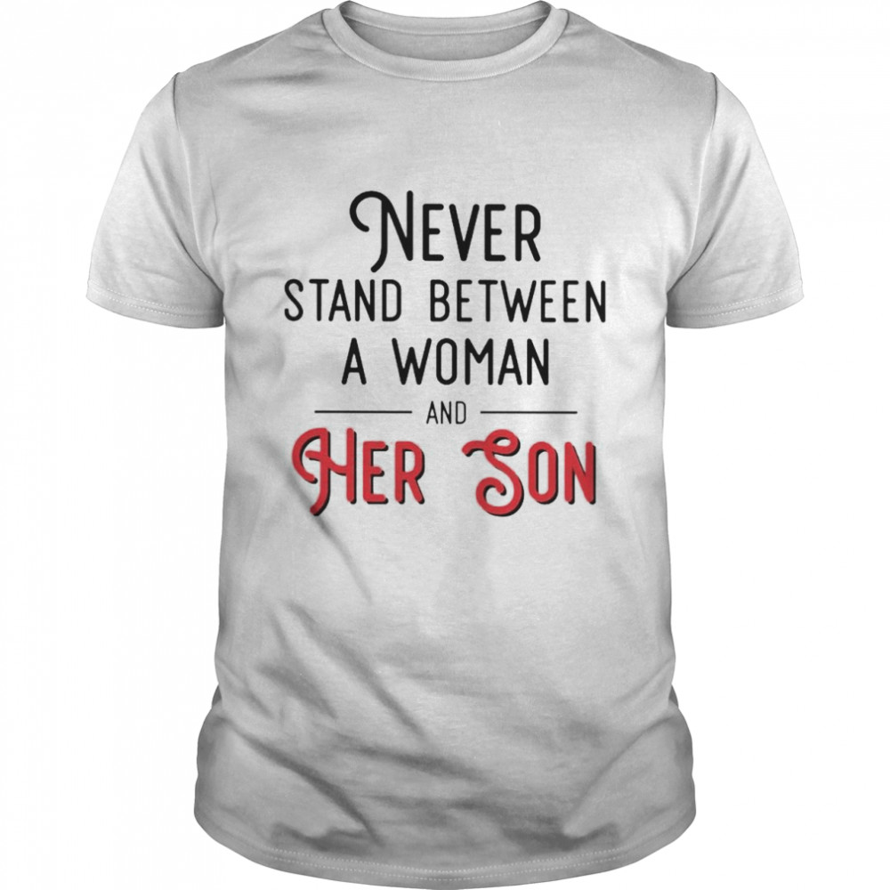 Never stand between a woman and her Son shirt