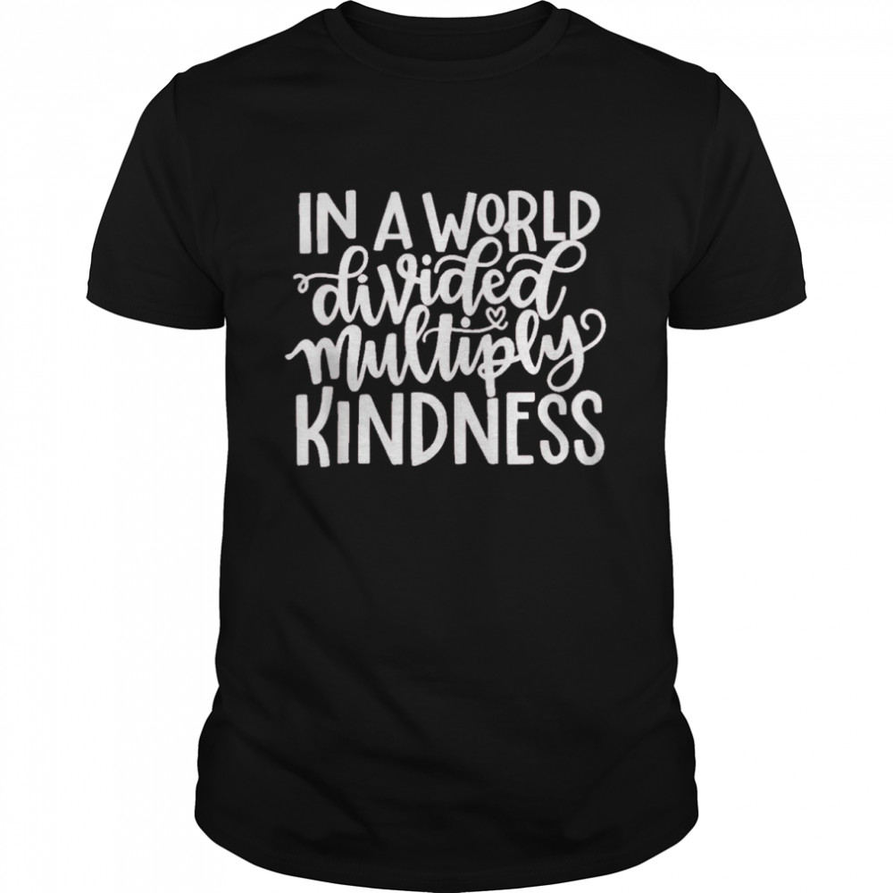 In A Word Divided Multiply Kindness, Inspirational Math Shirt
