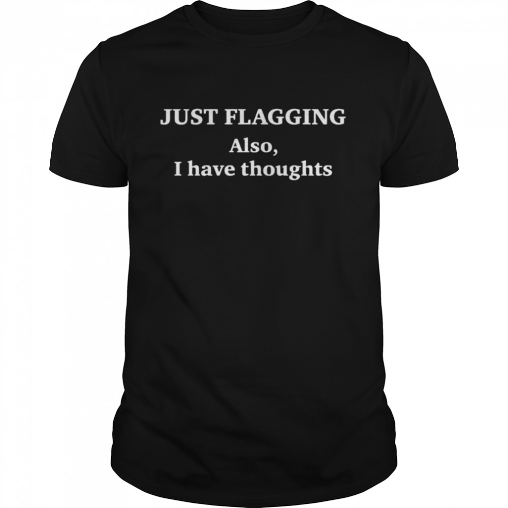 Just flagging also I have thoughts shirt