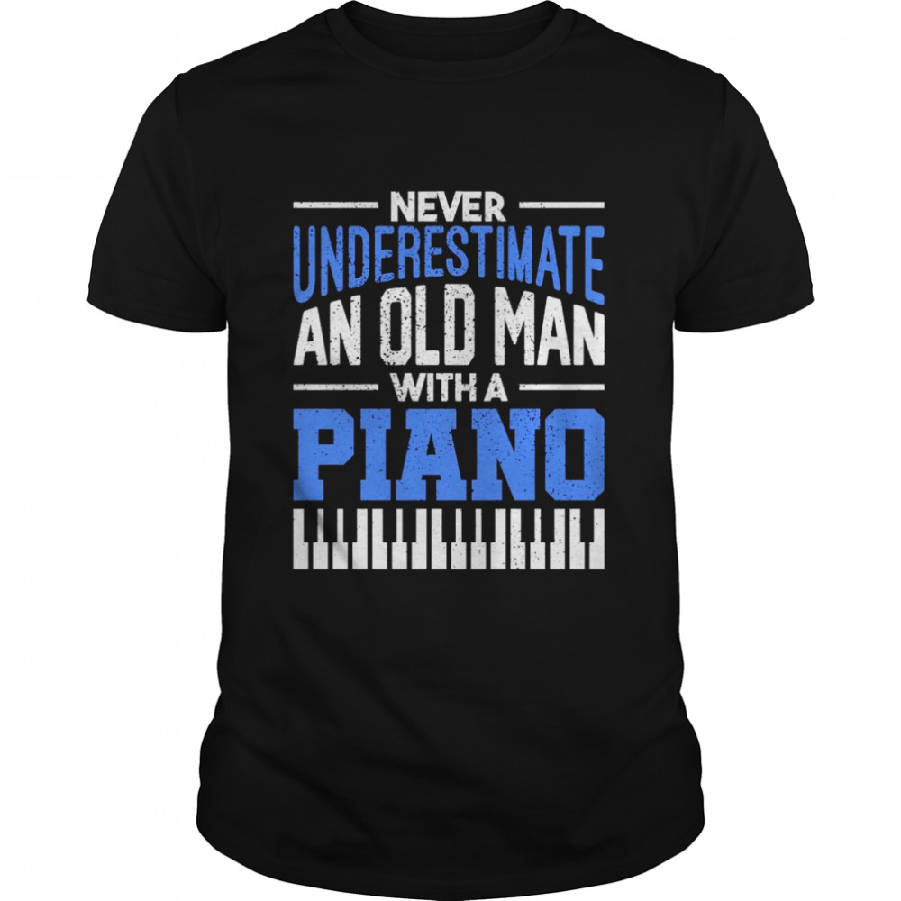 Never Underestimate An Old Man With A Piano Pianist Shirt