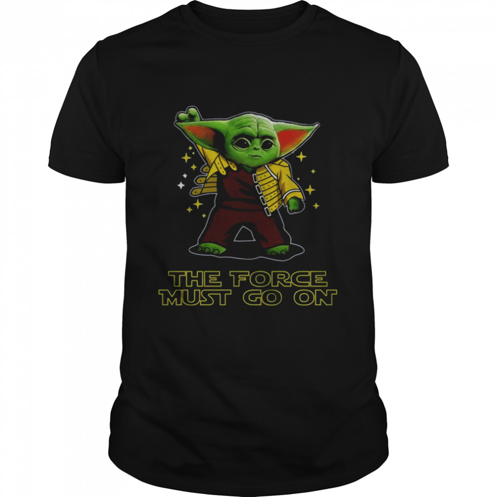 Baby Yoda The Force Must Go On Shirt