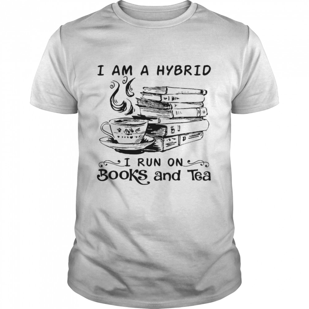 I am a hybrid i run on books and tea shirt