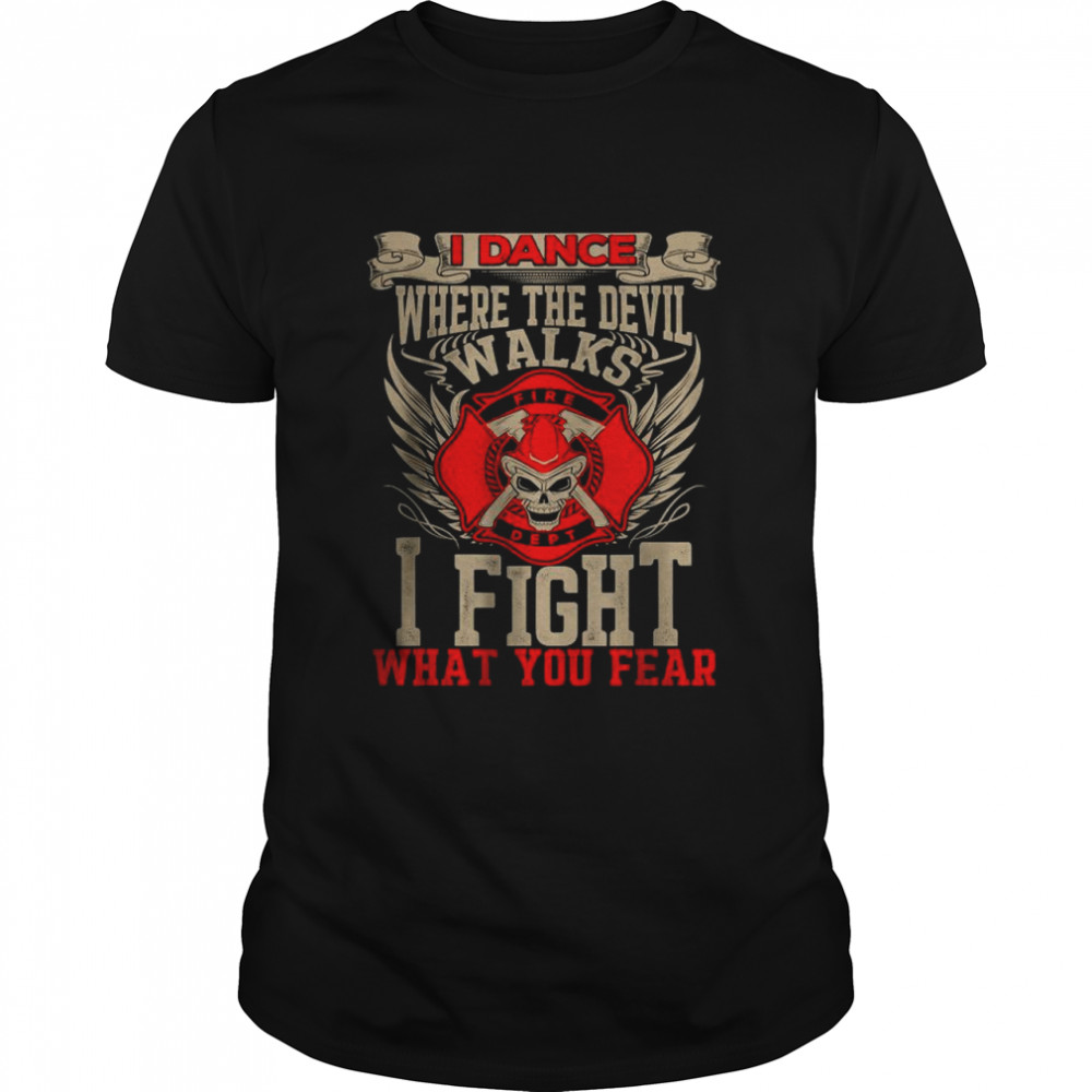 I Dance Where The Devil Walks I Fight What You Fear T-Shirt