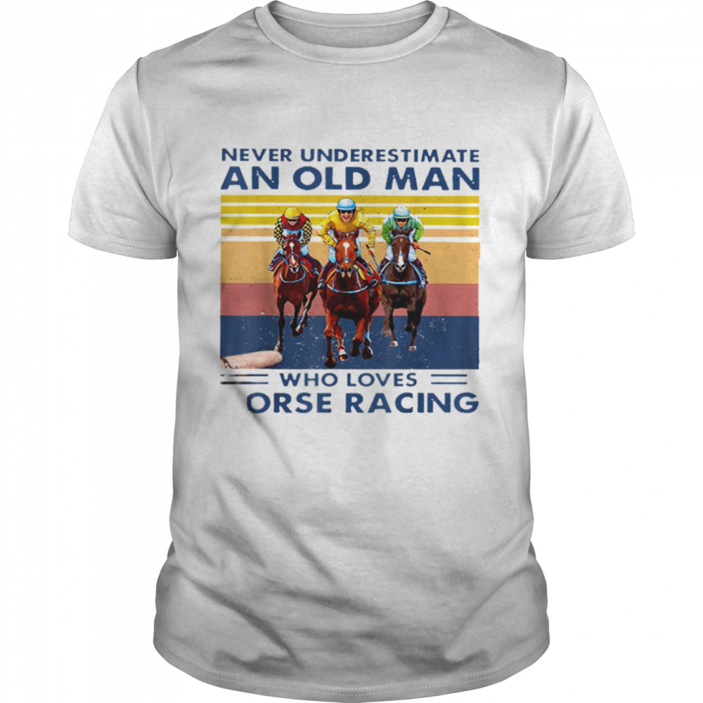 Never underestimate an old man who loves horse racing shirt