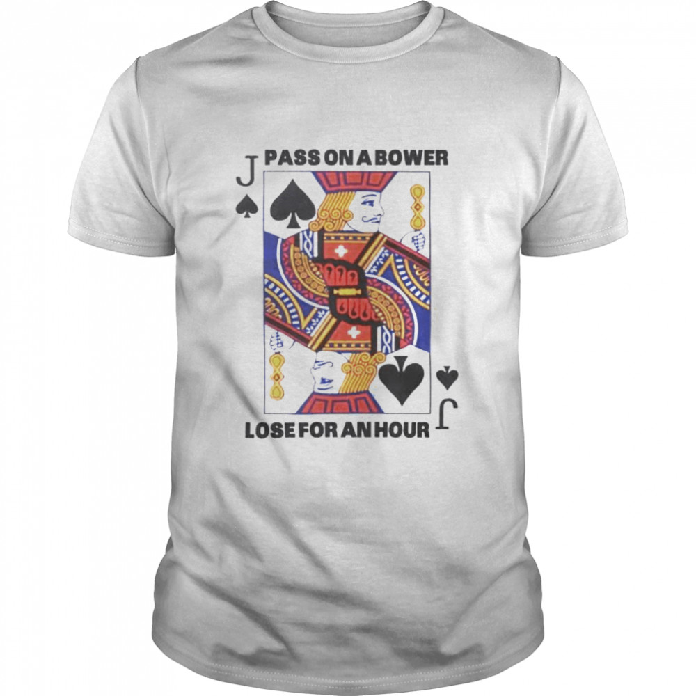 Pass on a bower lose for an hour shirt