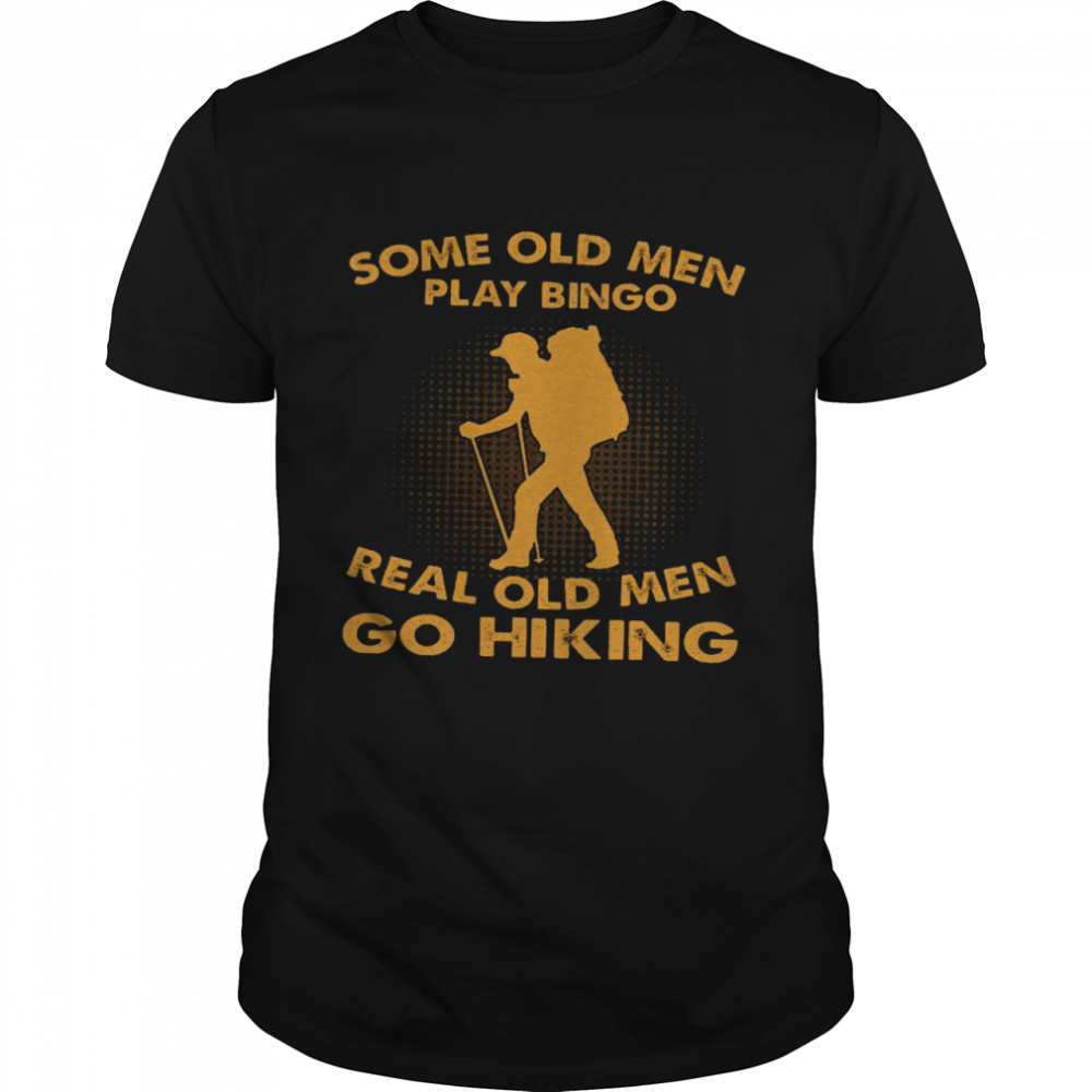 Some Old Men Play Bingo Real Old Men Go Hiking Shirt