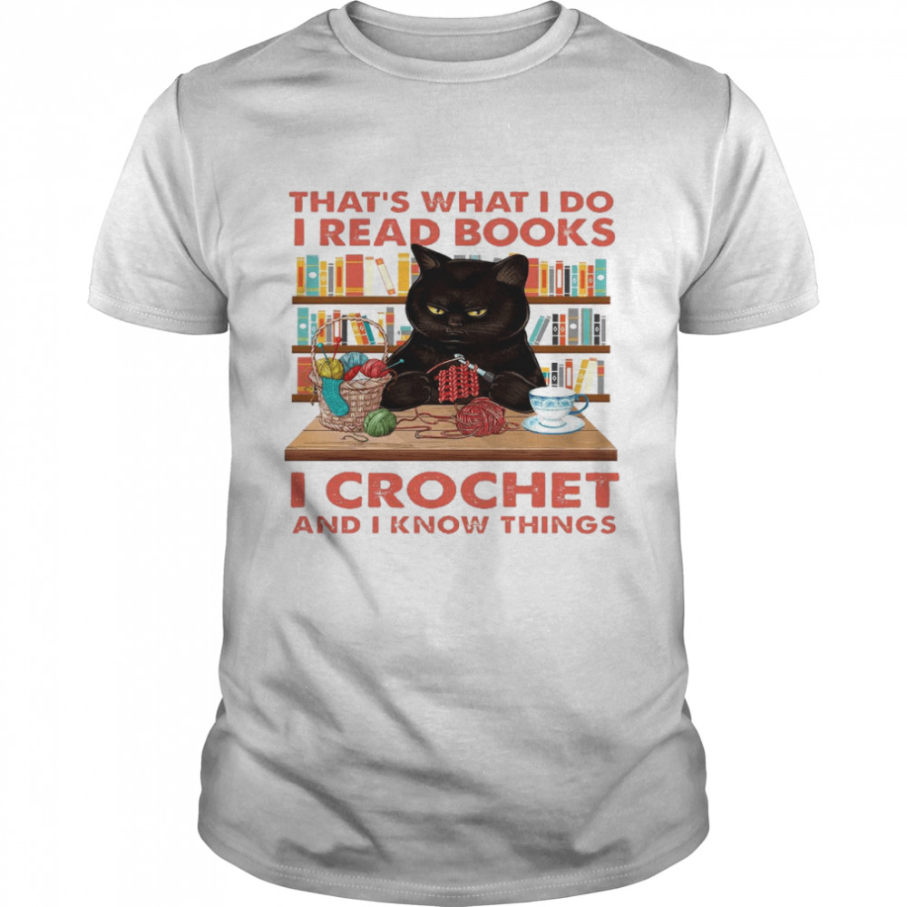 That’s what i do i read books i crochet and i know thing shirt