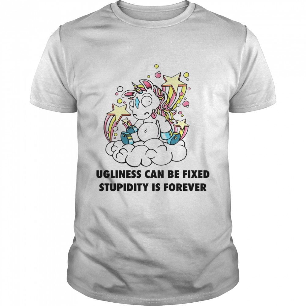 Ugliness Can Be Fixed Stupidity Is Forever Shirt