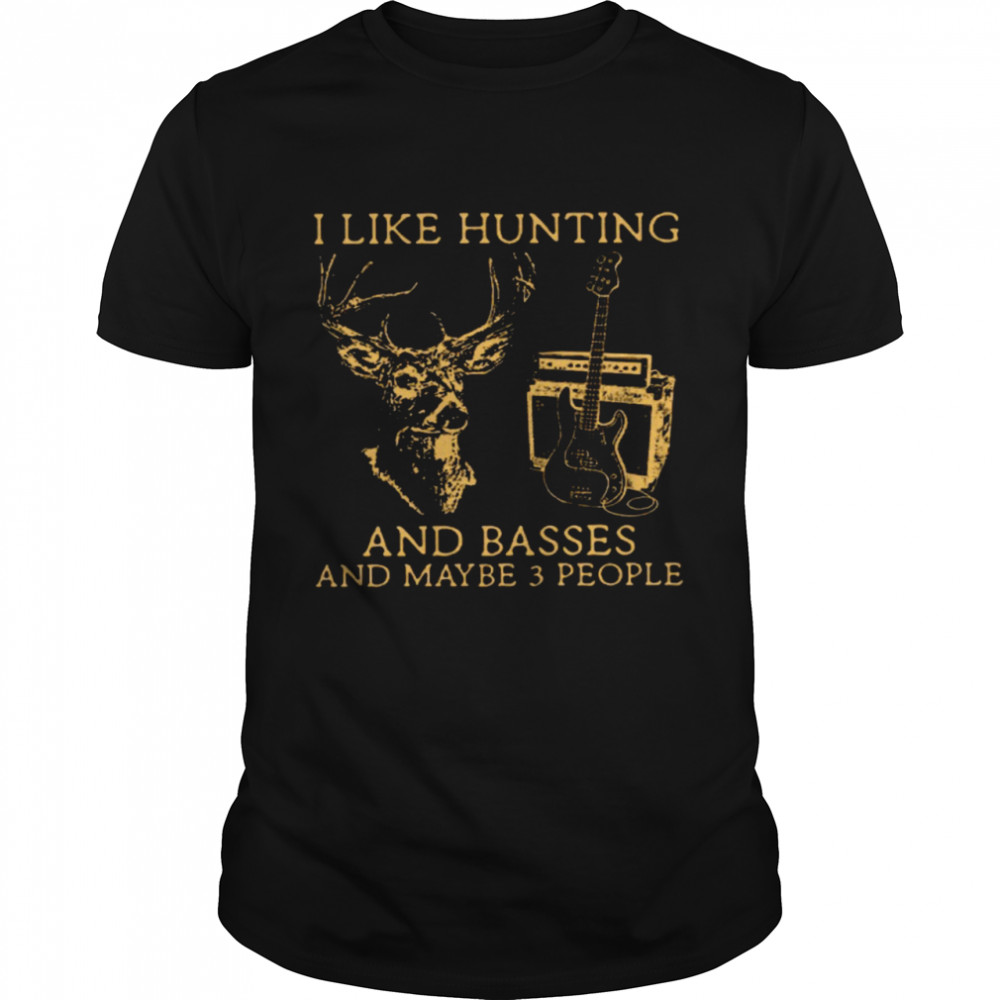 I Like Hunting And Basses And Maybe 3 People Shirt