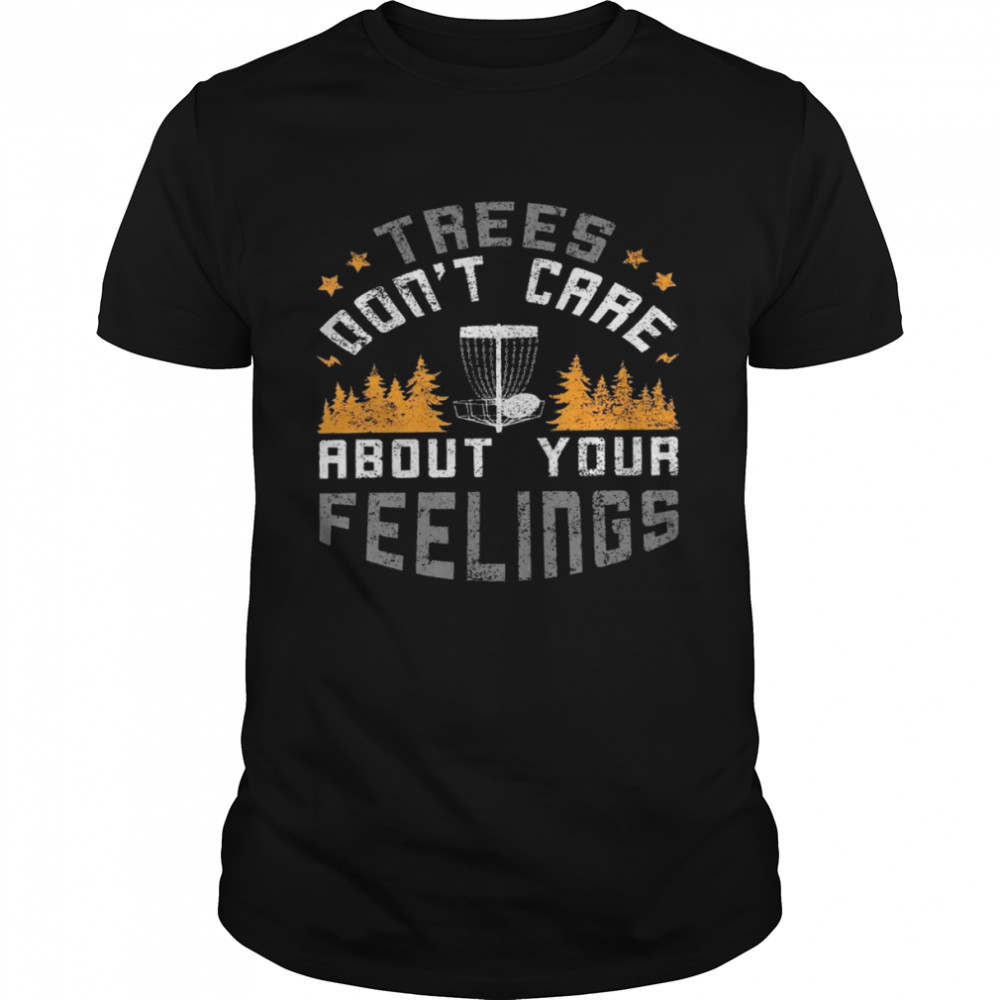 Trees don’t care about your feelings shirt