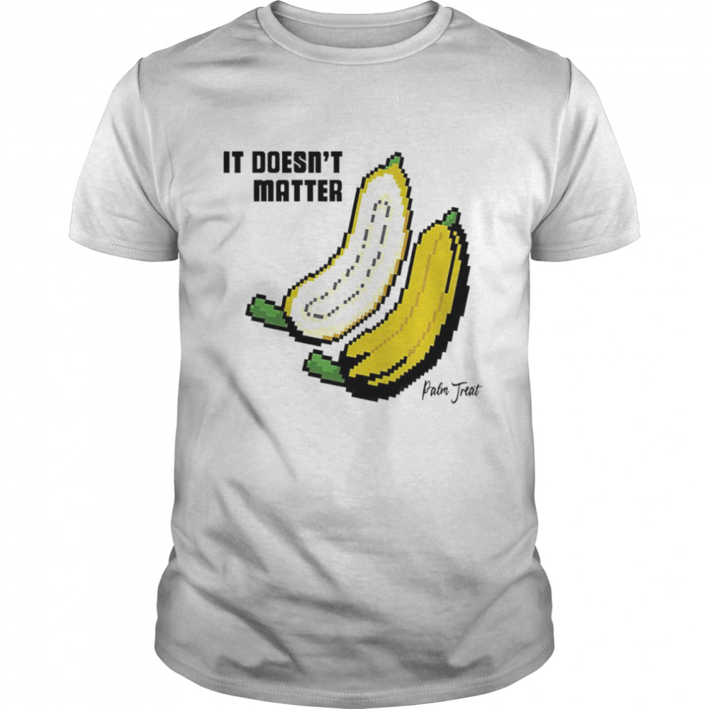 It doesn’t matter banana shirt