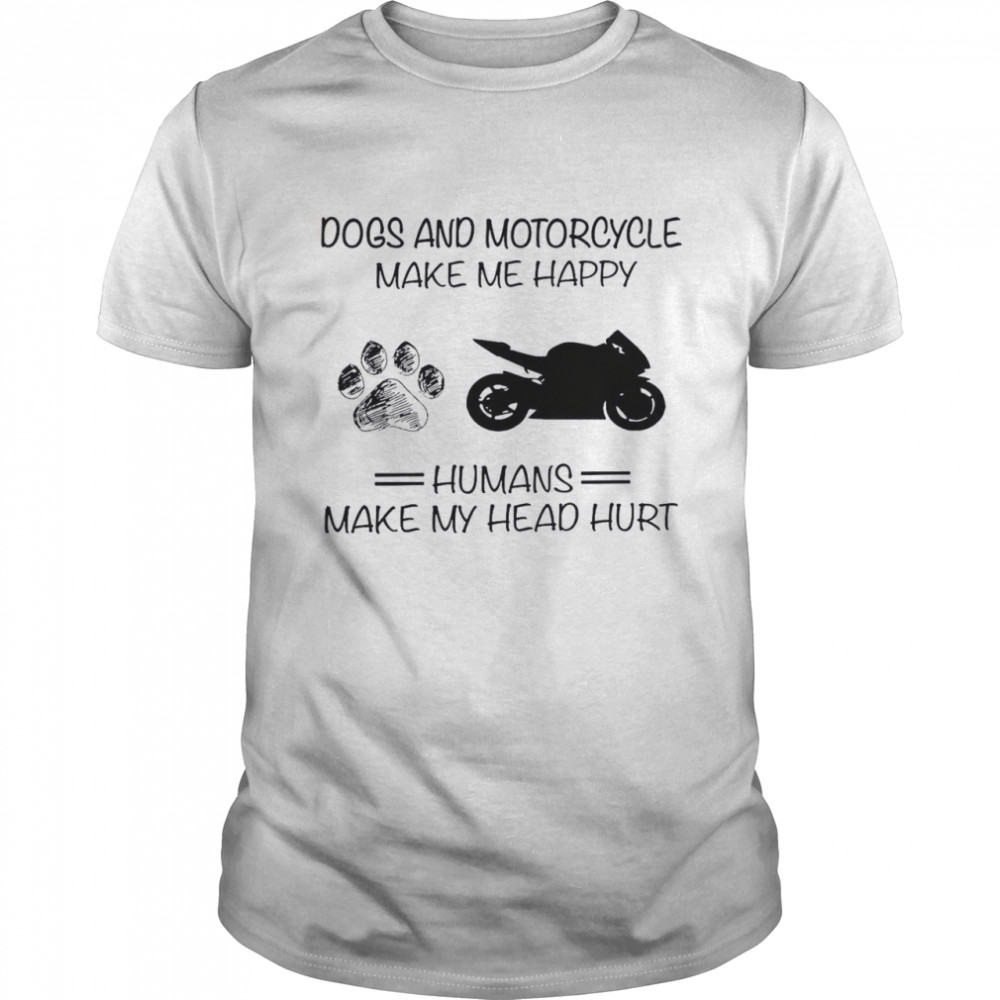 Dogs And Motorcycle Make Me Happy Humans Make My Head Hurt Shirt