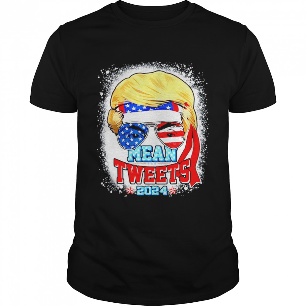 Trump Sunglasses 2024 Mean Tweets 4th of July Bleached Style shirt