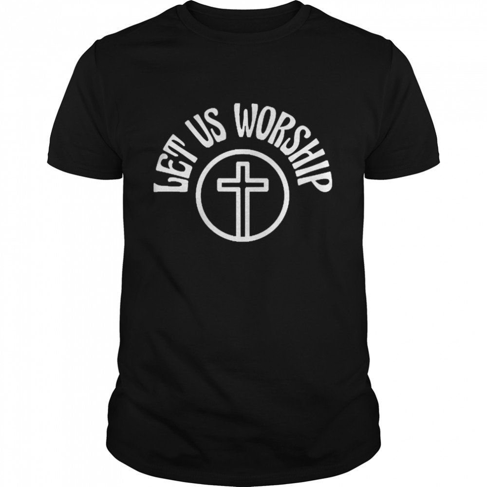 Black Let Us Worship Shirt