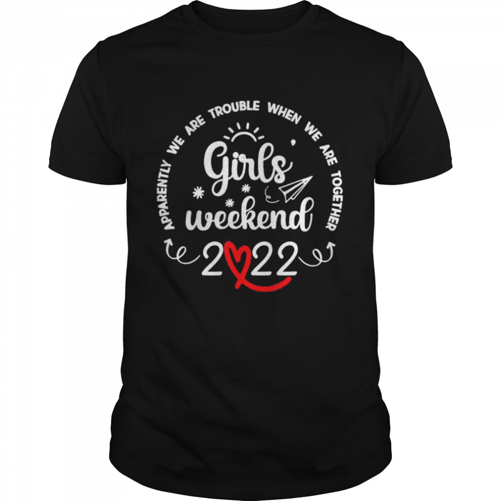 Girls Weekend 2022 Apparently We Are Trouble Matching trip shirt