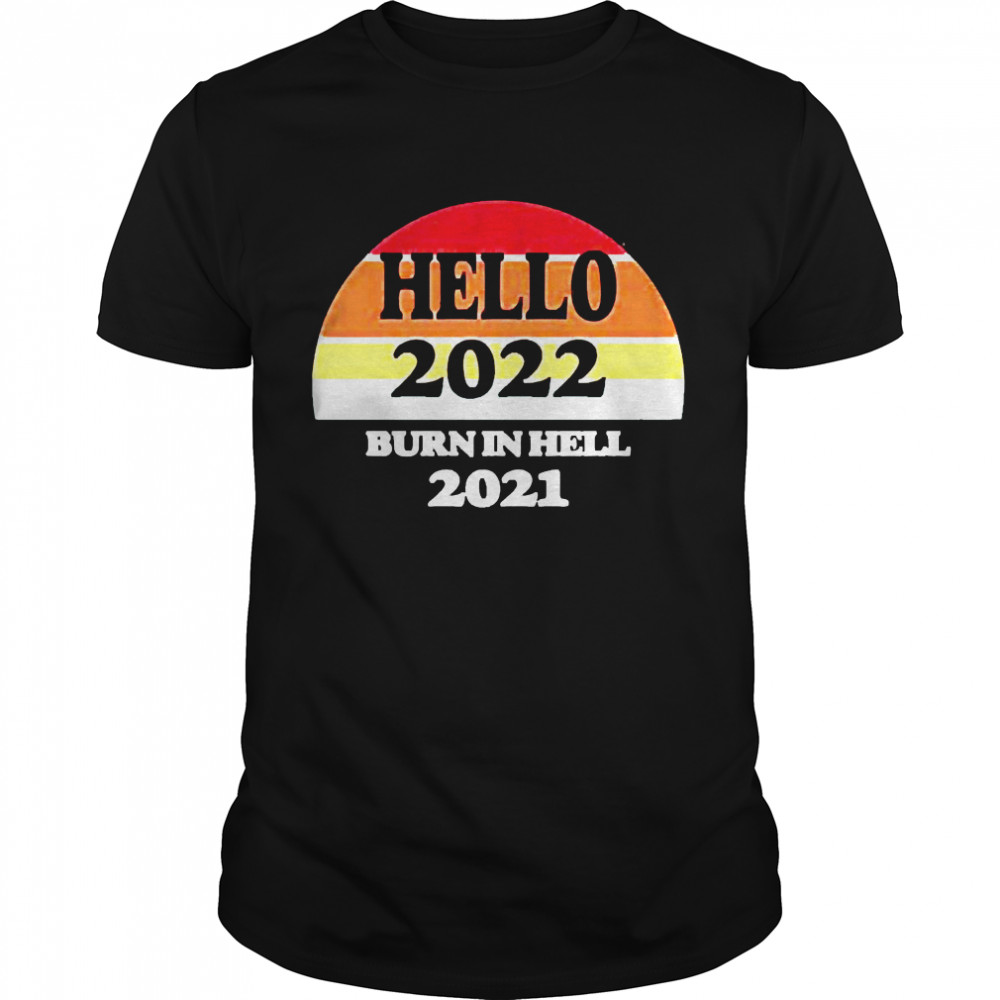 Hello 2022 Burn In Hell 2021 Shirt