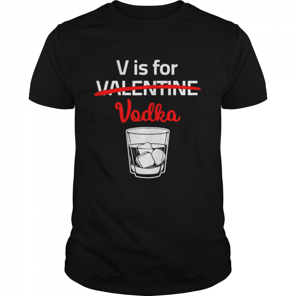 V Is For Valentines Nope Vodka Sarcastic Love Valentines Day shirt