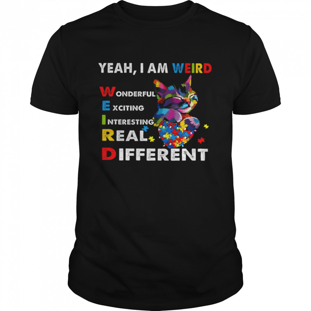 Yeah I Am Weird Wonderful Exciting Interesting Real Different Shirt