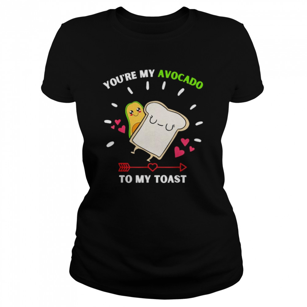 Youre My Avocado To My Toast Avocado & Toast shirt Classic Women's T-shirt
